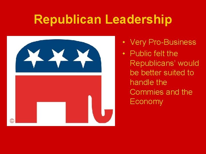 Republican Leadership • Very Pro-Business • Public felt the Republicans’ would be better suited