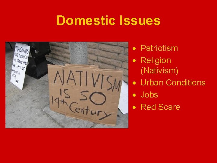 Domestic Issues Patriotism Religion (Nativism) Urban Conditions Jobs Red Scare 