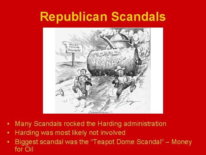 Republican Scandals • Many Scandals rocked the Harding administration • Harding was most likely