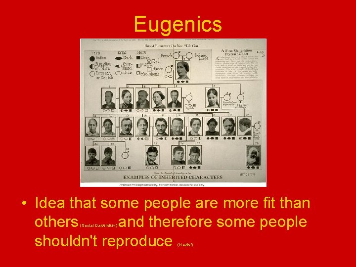 Eugenics • Idea that some people are more fit than others and therefore some