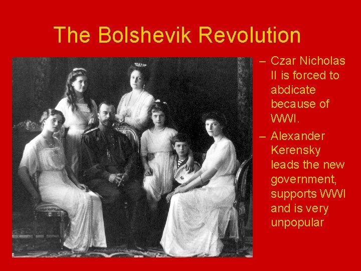 The Bolshevik Revolution – Czar Nicholas II is forced to abdicate because of WWI.