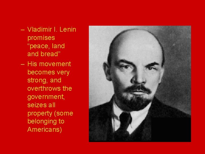 – Vladimir I. Lenin promises “peace, land bread” – His movement becomes very strong,