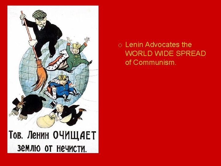 o Lenin Advocates the WORLD WIDE SPREAD of Communism. 