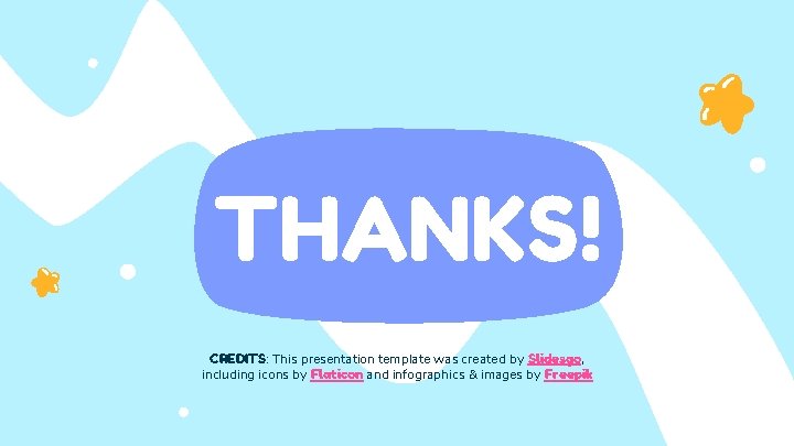 THANKS! CREDITS: This presentation template was created by Slidesgo, including icons by Flaticon and