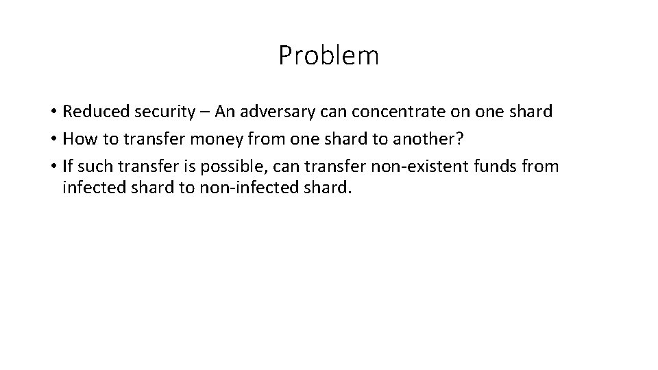Problem • Reduced security – An adversary can concentrate on one shard • How