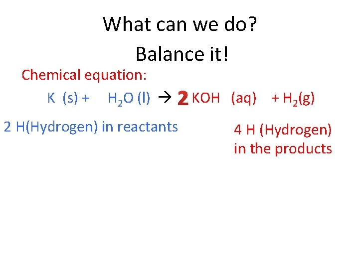 What can we do? Balance it! Chemical equation: K (s) + H 2 O What can we do? Balance it! Chemical equation: K (s) + H 2 O