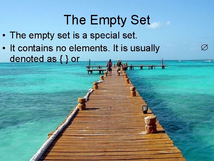 The Empty Set • The empty set is a special set. • It contains
