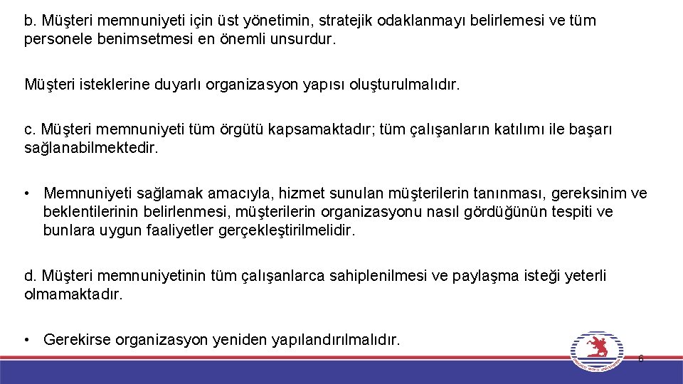 b. Müşteri memnuniyeti için üst yönetimin, stratejik odaklanmayı belirlemesi ve tüm personele benimsetmesi en