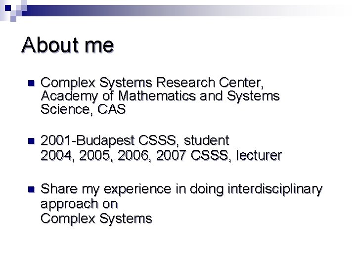 About me n Complex Systems Research Center, Academy of Mathematics and Systems Science, CAS