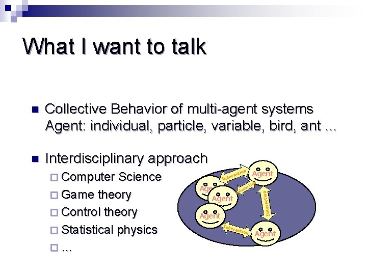 What I want to talk n Collective Behavior of multi-agent systems Agent: individual, particle,