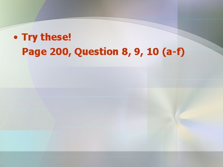  • Try these! Page 200, Question 8, 9, 10 (a-f) 