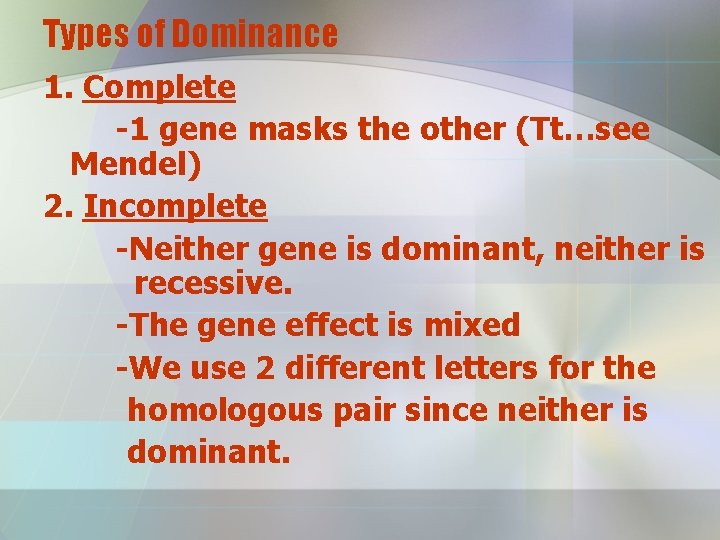 Types of Dominance 1. Complete -1 gene masks the other (Tt…see Mendel) 2. Incomplete