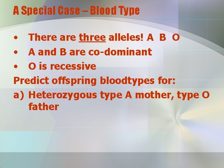 A Special Case – Blood Type • There are three alleles! A B O