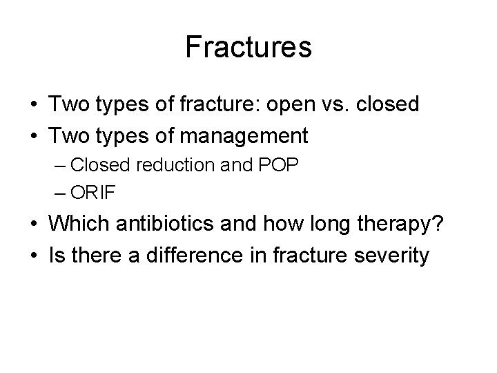 Fractures • Two types of fracture: open vs. closed • Two types of management