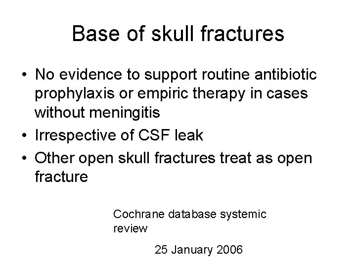 Base of skull fractures • No evidence to support routine antibiotic prophylaxis or empiric