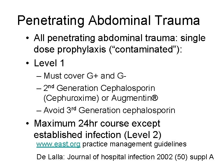 Penetrating Abdominal Trauma • All penetrating abdominal trauma: single dose prophylaxis (“contaminated”): • Level