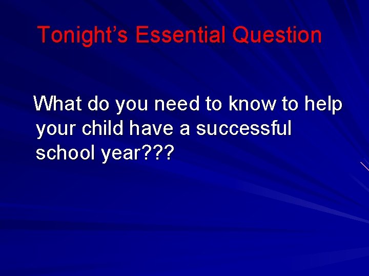 Tonight’s Essential Question What do you need to know to help your child have