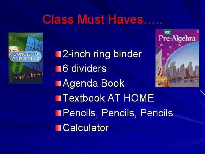 Class Must Haves…. . 2 -inch ring binder 6 dividers Agenda Book Textbook AT