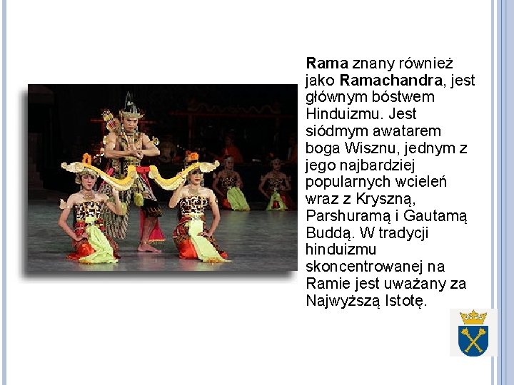 Rama znany również jako Ramachandra, jest głównym bóstwem Hinduizmu. Jest siódmym awatarem boga Wisznu,