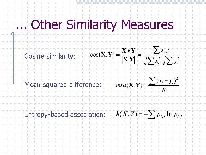 . . . Other Similarity Measures Cosine similarity: Mean squared difference: Entropy-based association: 