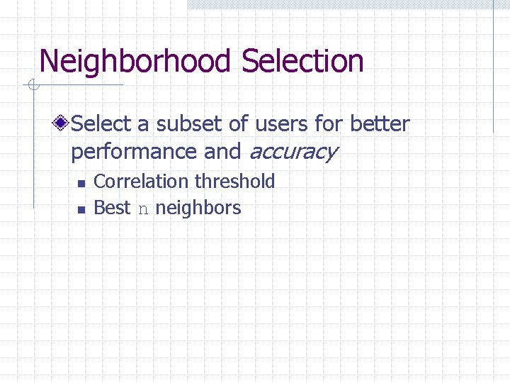 Neighborhood Selection Select a subset of users for better performance and accuracy n n