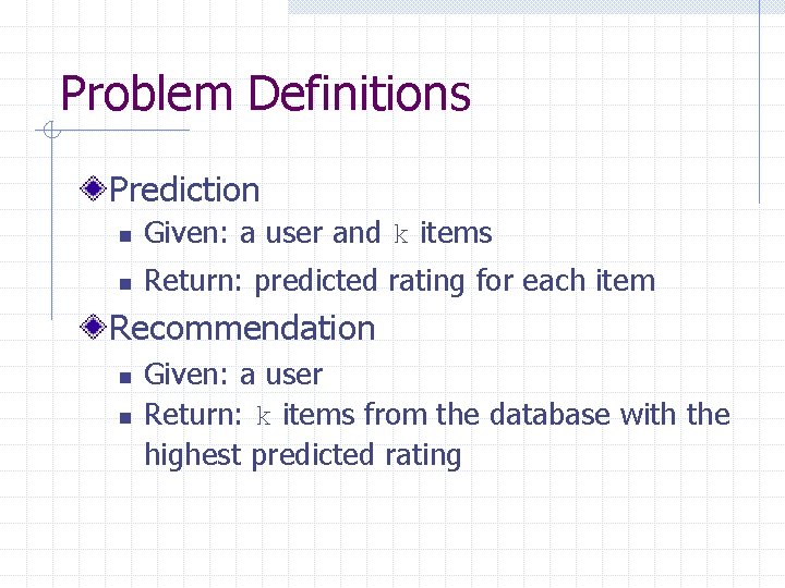 Problem Definitions Prediction n Given: a user and k items n Return: predicted rating