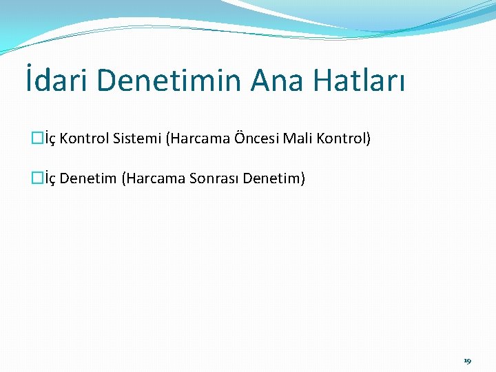 İdari Denetimin Ana Hatları �İç Kontrol Sistemi (Harcama Öncesi Mali Kontrol) �İç Denetim (Harcama