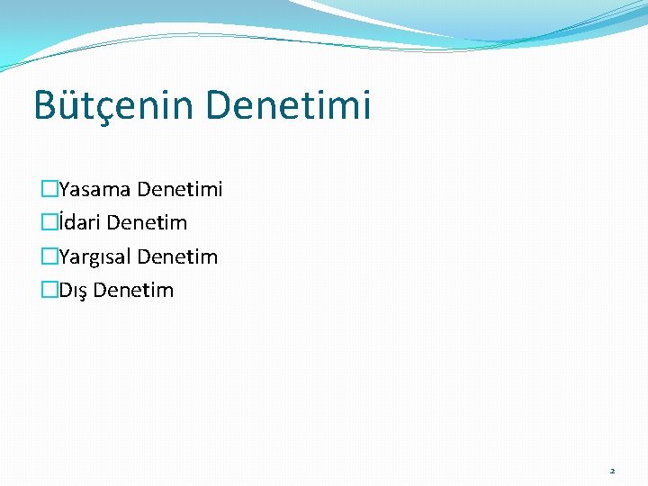 Bütçenin Denetimi �Yasama Denetimi �İdari Denetim �Yargısal Denetim �Dış Denetim 2 