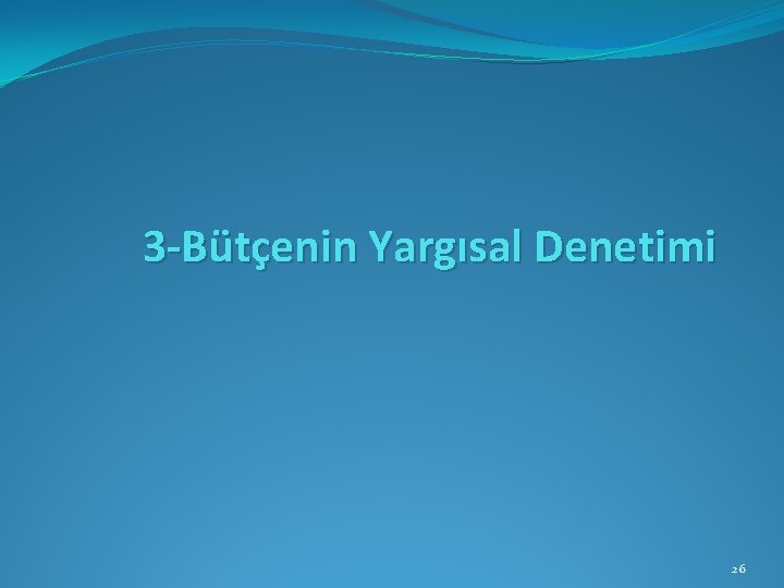 3 -Bütçenin Yargısal Denetimi 26 