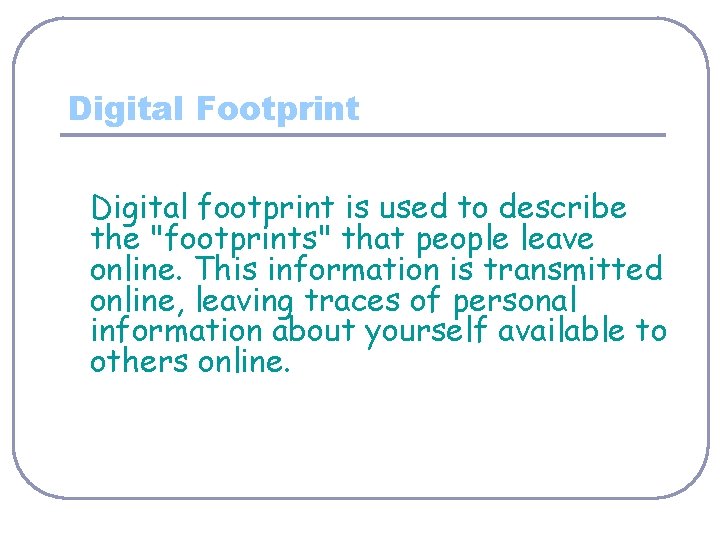 Digital Footprint Digital footprint is used to describe the "footprints" that people leave online.