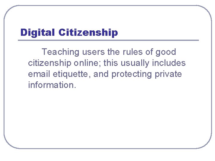 Digital Citizenship Teaching users the rules of good citizenship online; this usually includes email