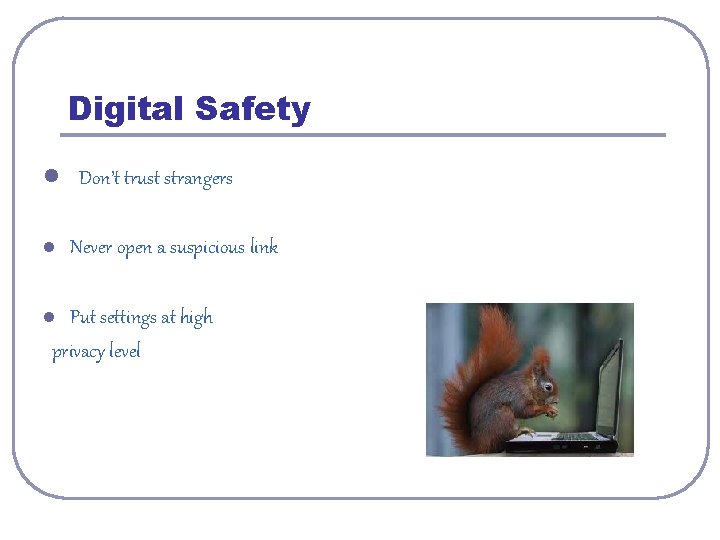 Digital Safety l Don’t trust strangers l Never open a suspicious link Put settings