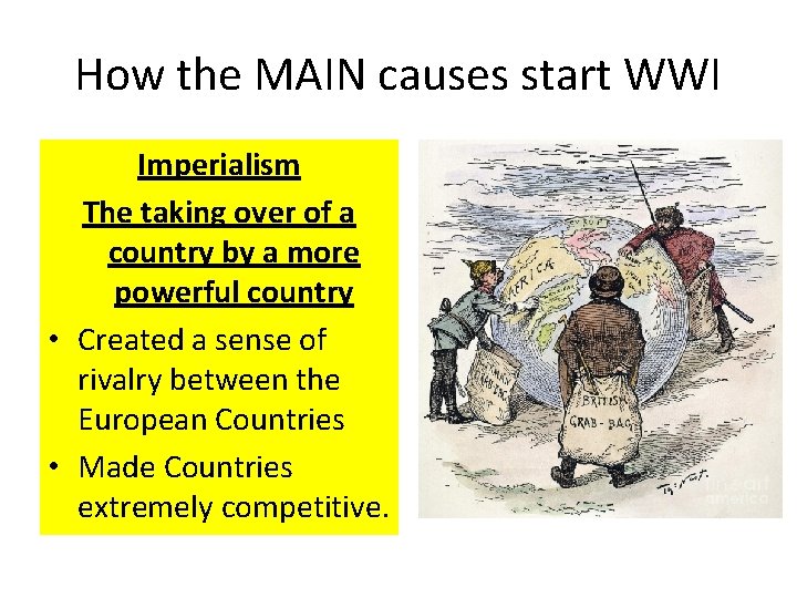 How the MAIN causes start WWI Imperialism The taking over of a country by