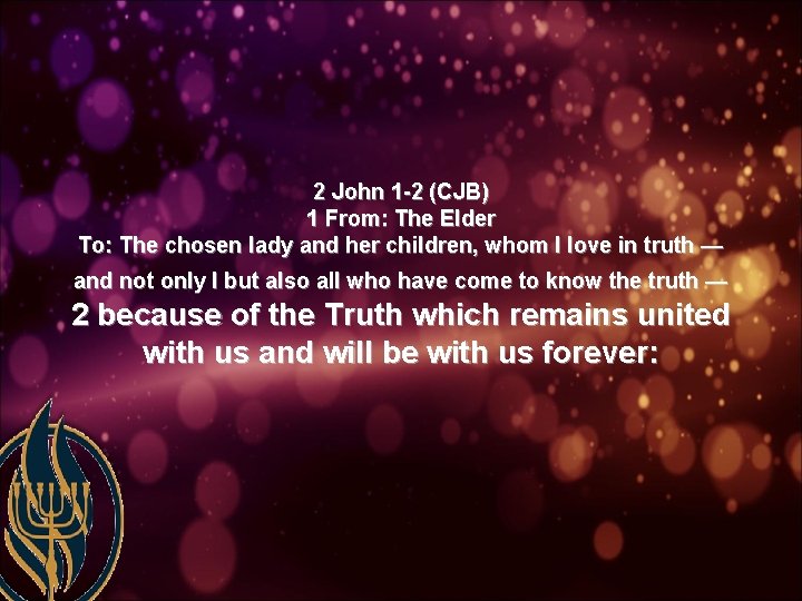 2 John 1 -2 (CJB) 1 From: The Elder To: The chosen lady and