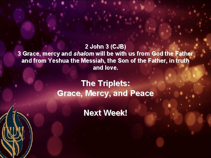 2 John 3 (CJB) 3 Grace, mercy and shalom will be with us from