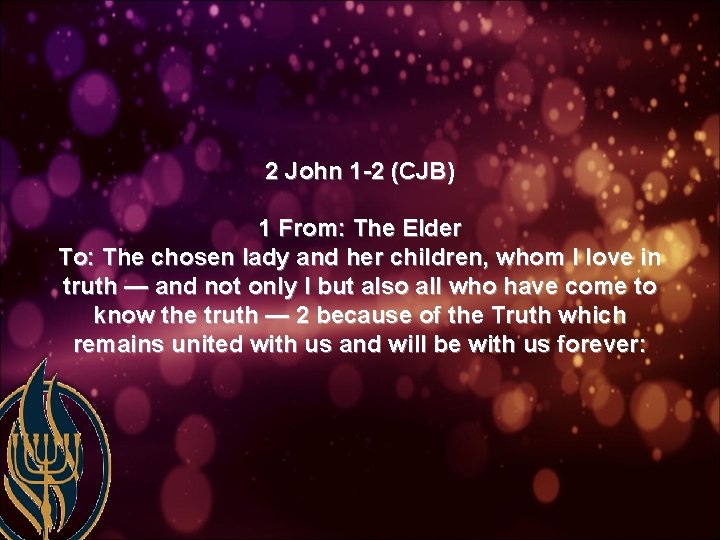 2 John 1 -2 (CJB) 1 From: The Elder To: The chosen lady and