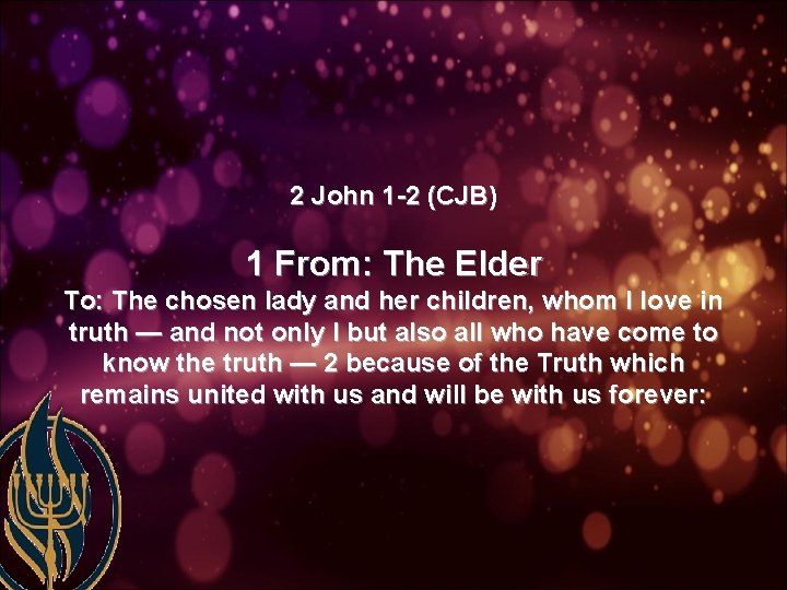 2 John 1 -2 (CJB) 1 From: The Elder To: The chosen lady and