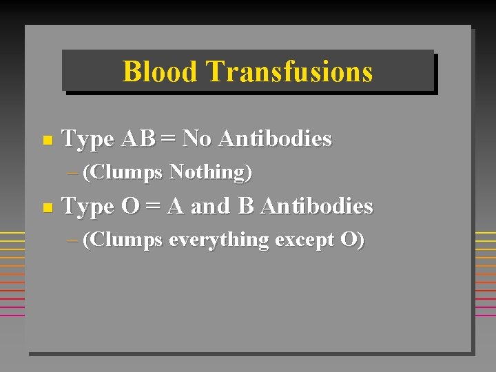Blood Transfusions n Type AB = No Antibodies – (Clumps Nothing) n Type O Blood Transfusions n Type AB = No Antibodies – (Clumps Nothing) n Type O