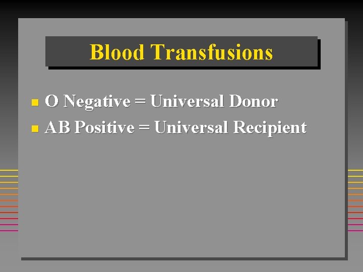 Blood Transfusions O Negative = Universal Donor n AB Positive = Universal Recipient n Blood Transfusions O Negative = Universal Donor n AB Positive = Universal Recipient n