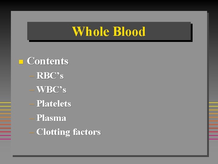 Whole Blood n Contents – RBC’s – WBC’s – Platelets – Plasma – Clotting Whole Blood n Contents – RBC’s – WBC’s – Platelets – Plasma – Clotting