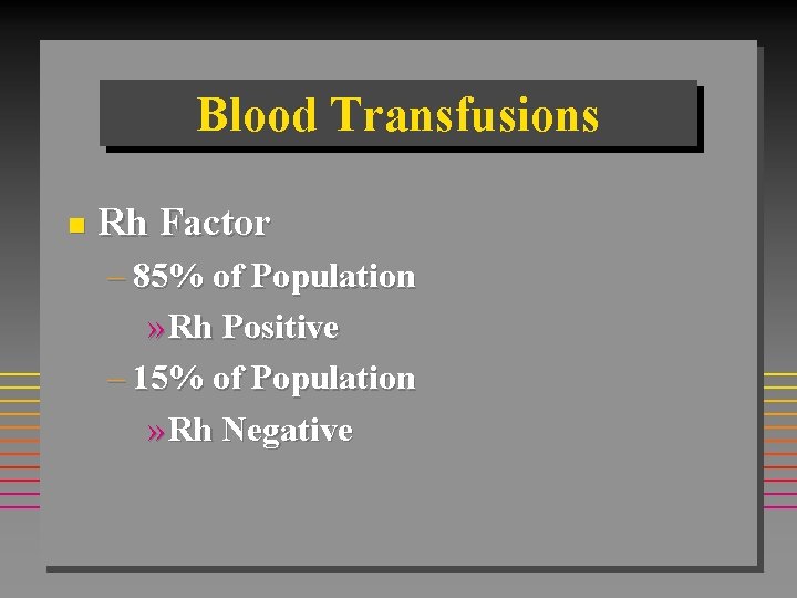Blood Transfusions n Rh Factor – 85% of Population » Rh Positive – 15% Blood Transfusions n Rh Factor – 85% of Population » Rh Positive – 15%