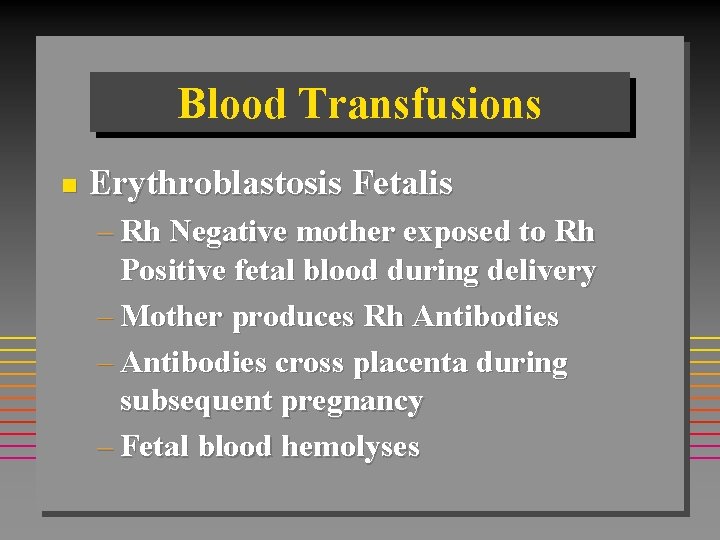 Blood Transfusions n Erythroblastosis Fetalis – Rh Negative mother exposed to Rh Positive fetal Blood Transfusions n Erythroblastosis Fetalis – Rh Negative mother exposed to Rh Positive fetal