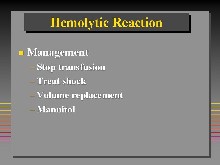 Hemolytic Reaction n Management – Stop transfusion – Treat shock – Volume replacement – Hemolytic Reaction n Management – Stop transfusion – Treat shock – Volume replacement –