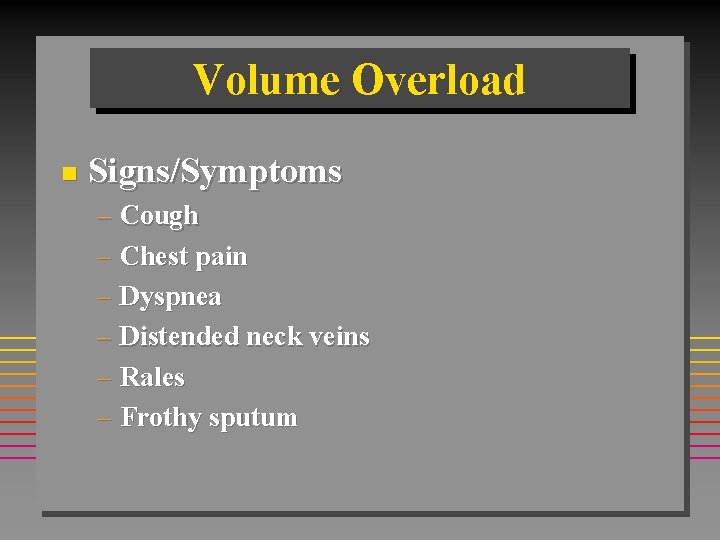 Volume Overload n Signs/Symptoms – Cough – Chest pain – Dyspnea – Distended neck Volume Overload n Signs/Symptoms – Cough – Chest pain – Dyspnea – Distended neck
