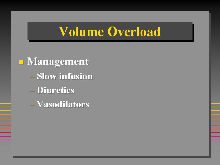 Volume Overload n Management – Slow infusion – Diuretics – Vasodilators Volume Overload n Management – Slow infusion – Diuretics – Vasodilators