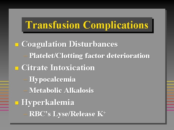 Transfusion Complications n Coagulation Disturbances – Platelet/Clotting factor deterioration n Citrate Intoxication – Hypocalcemia Transfusion Complications n Coagulation Disturbances – Platelet/Clotting factor deterioration n Citrate Intoxication – Hypocalcemia