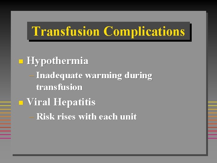 Transfusion Complications n Hypothermia – Inadequate warming during transfusion n Viral Hepatitis – Risk