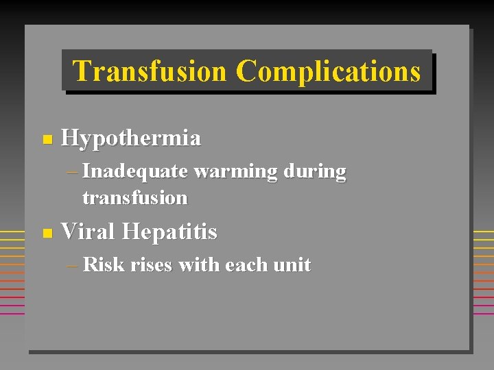 Transfusion Complications n Hypothermia – Inadequate warming during transfusion n Viral Hepatitis – Risk Transfusion Complications n Hypothermia – Inadequate warming during transfusion n Viral Hepatitis – Risk