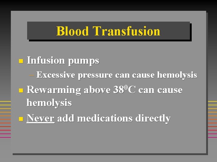 Blood Transfusion n Infusion pumps – Excessive pressure can cause hemolysis Rewarming above 380 Blood Transfusion n Infusion pumps – Excessive pressure can cause hemolysis Rewarming above 380