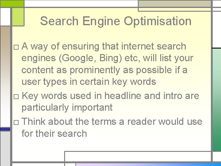 Search Engine Optimisation □ A way of ensuring that internet search engines (Google, Bing)